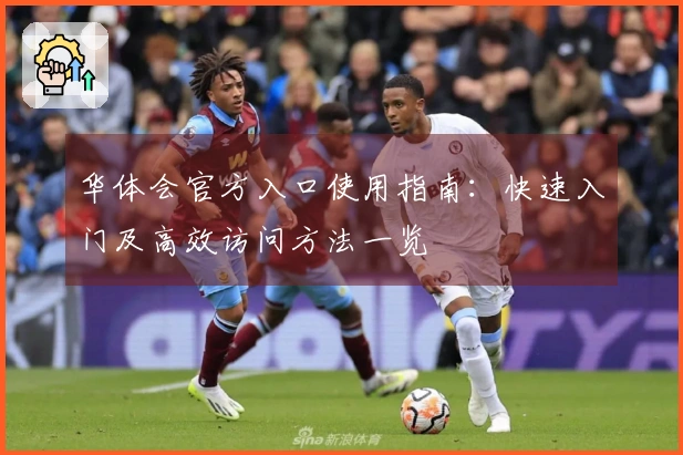 华体会官方入口使用指南：快速入门及高效访问方法一览