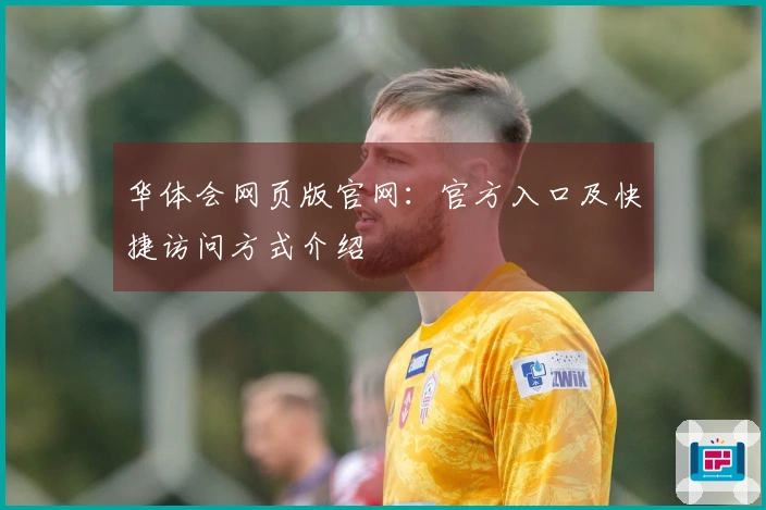 华体会网页版官网：官方入口及快捷访问方式介绍